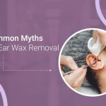 10 Common Myths About Ear Wax Removal